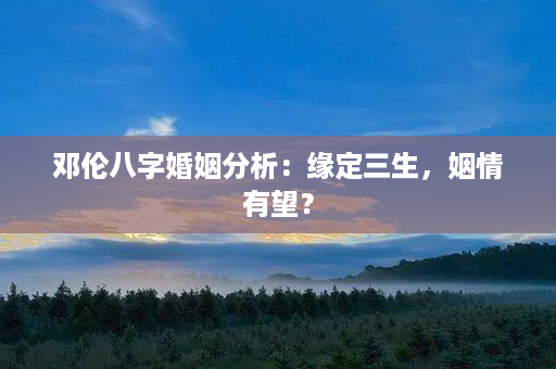 邓伦八字婚姻分析：缘定三生，姻情有望？第1张-八字查询