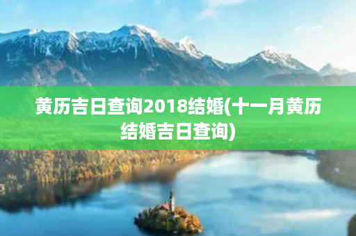 黄历吉日查询2018结婚(十一月黄历结婚吉日查询)第1张-八字查询