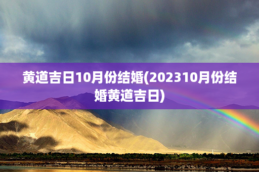 黄道吉日10月份结婚(202310月份结婚黄道吉日)第1张-八字查询