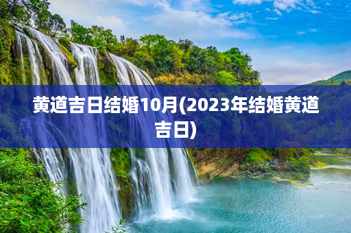 黄道吉日结婚10月(2023年结婚黄道吉日)第1张-八字查询