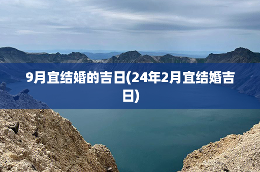 9月宜结婚的吉日(24年2月宜结婚吉日)第1张-八字查询