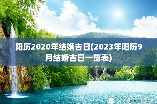 阳历2020年结婚吉日(2023年阳历9月结婚吉日一览表)第1张-八字查询