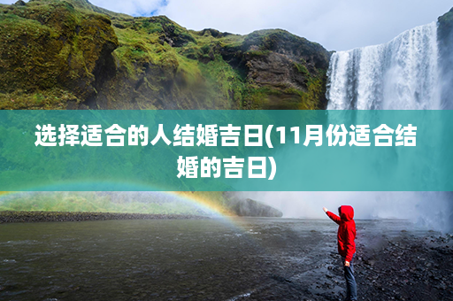 选择适合的人结婚吉日(11月份适合结婚的吉日)第1张-八字查询