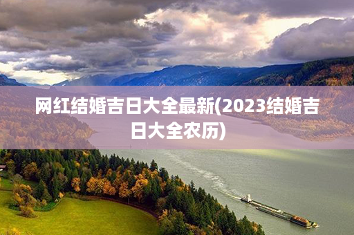 网红结婚吉日大全最新(2023结婚吉日大全农历)第1张-八字查询