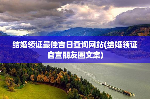 结婚领证最佳吉日查询网站(结婚领证官宣朋友圈文案)第1张-八字查询