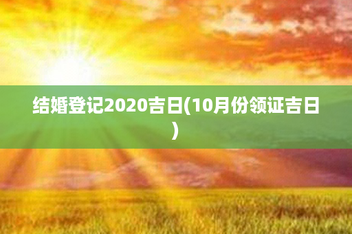 结婚登记2020吉日(10月份领证吉日)第1张-八字查询