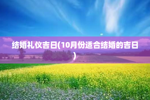 结婚礼仪吉日(10月份适合结婚的吉日)第1张-八字查询