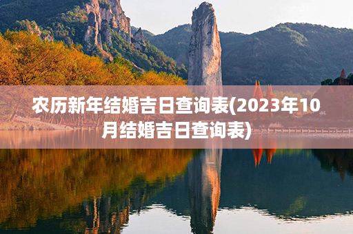 农历新年结婚吉日查询表(2023年10月结婚吉日查询表)第1张-八字查询