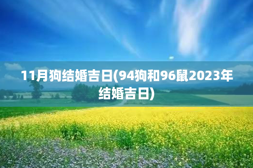 11月狗结婚吉日(94狗和96鼠2023年结婚吉日)第1张-八字查询