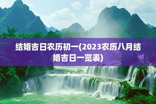 结婚吉日农历初一(2023农历八月结婚吉日一览表)第1张-八字查询