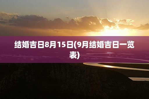 结婚吉日8月15日(9月结婚吉日一览表)第1张-八字查询