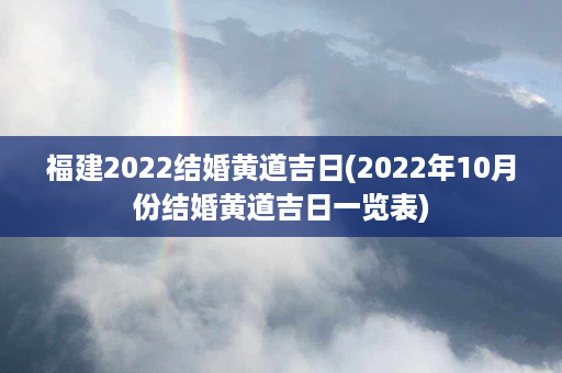 福建2022结婚黄道吉日(2022年10月份结婚黄道吉日一览表)第1张-八字查询