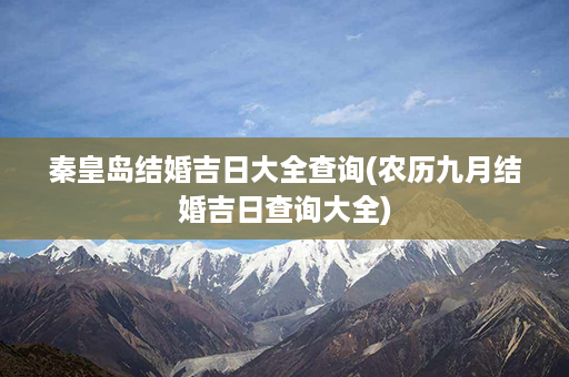 秦皇岛结婚吉日大全查询(农历九月结婚吉日查询大全)第1张-八字查询