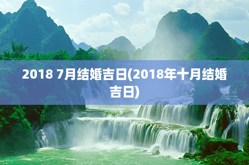 2018 7月结婚吉日(2018年十月结婚吉日)第1张-八字查询