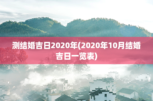 测结婚吉日2020年(2020年10月结婚吉日一览表)第1张-八字查询