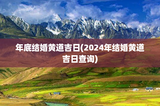 年底结婚黄道吉日(2024年结婚黄道吉日查询)第1张-八字查询