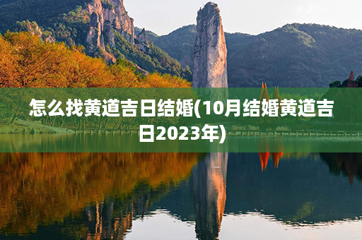 怎么找黄道吉日结婚(10月结婚黄道吉日2023年)第1张-八字查询