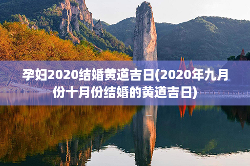 孕妇2020结婚黄道吉日(2020年九月份十月份结婚的黄道吉日)第1张-八字查询