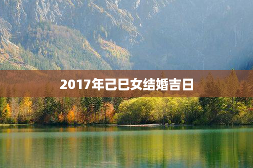 2017年己巳女结婚吉日第1张-八字查询