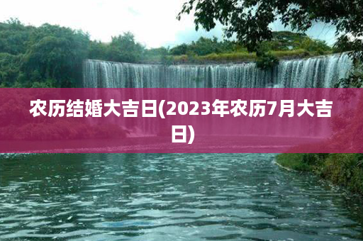 农历结婚大吉日(2023年农历7月大吉日)第1张-八字查询