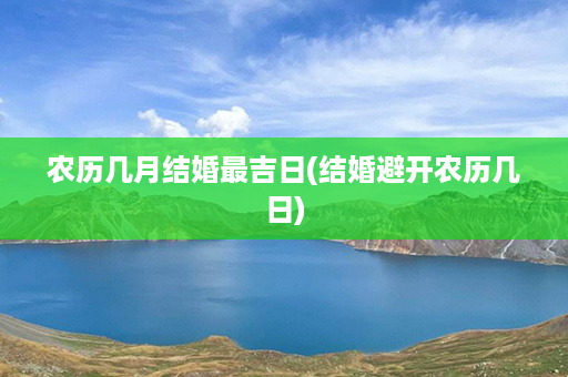 农历几月结婚最吉日(结婚避开农历几日)第1张-八字查询