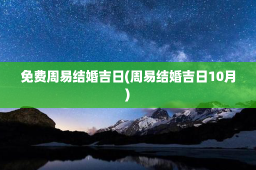 免费周易结婚吉日(周易结婚吉日10月)第1张-八字查询