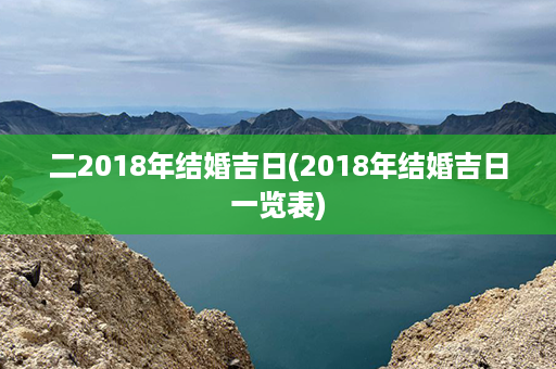 二2018年结婚吉日(2018年结婚吉日一览表)第1张-八字查询