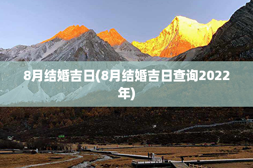 8月结婚吉日(8月结婚吉日查询2022年)第1张-八字查询