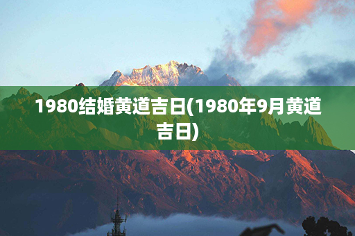 1980结婚黄道吉日(1980年9月黄道吉日)第1张-八字查询