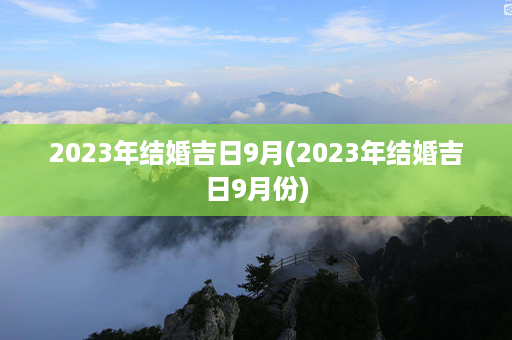 2023年结婚吉日9月(2023年结婚吉日9月份)第1张-八字查询