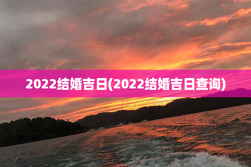 2022结婚吉日(2022结婚吉日查询)第1张-八字查询