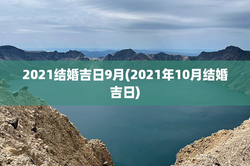 2021结婚吉日9月(2021年10月结婚吉日)第1张-八字查询