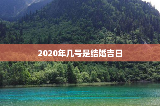 2020年几号是结婚吉日第1张-八字查询