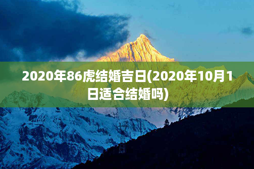 2020年86虎结婚吉日(2020年10月1日适合结婚吗)第1张-八字查询