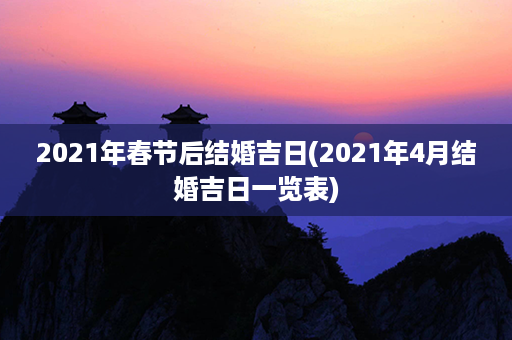 2021年春节后结婚吉日(2021年4月结婚吉日一览表)第1张-八字查询