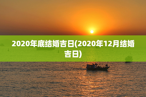 2020年底结婚吉日(2020年12月结婚吉日)第1张-八字查询