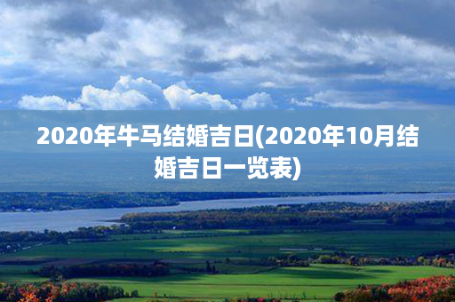 2020年牛马结婚吉日(2020年10月结婚吉日一览表)第1张-八字查询