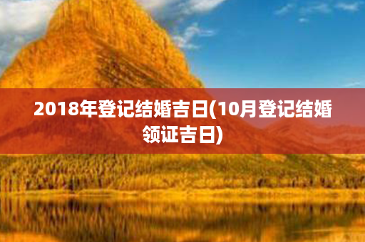 2018年登记结婚吉日(10月登记结婚领证吉日)第1张-八字查询