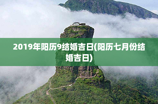 2019年阳历9结婚吉日(阳历七月份结婚吉日)第1张-八字查询