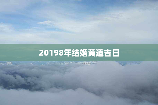 20198年结婚黄道吉日第1张-八字查询