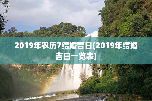 2019年农历7结婚吉日(2019年结婚吉日一览表)第1张-八字查询