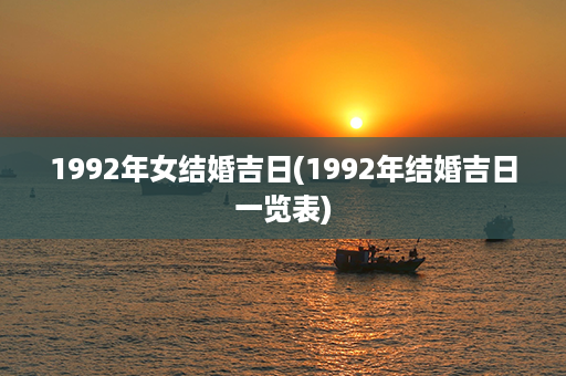 1992年女结婚吉日(1992年结婚吉日一览表)第1张-八字查询