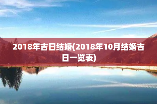 2018年吉日结婚(2018年10月结婚吉日一览表)第1张-八字查询