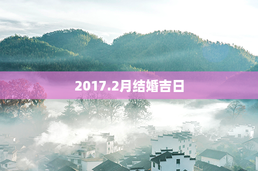 2017.2月结婚吉日第1张-八字查询