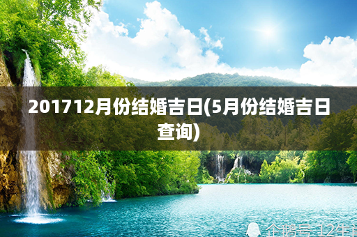 201712月份结婚吉日(5月份结婚吉日查询)第1张-八字查询