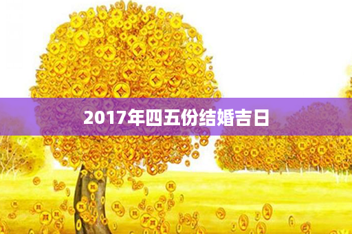 2017年四五份结婚吉日第1张-八字查询