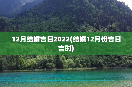 12月结婚吉日2022(结婚12月份吉日吉时)第1张-八字查询