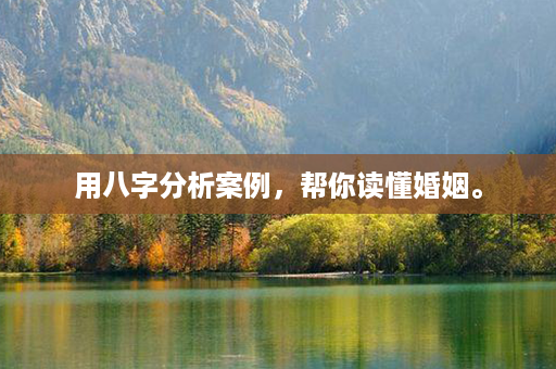 用八字分析案例，帮你读懂婚姻。第1张-八字查询