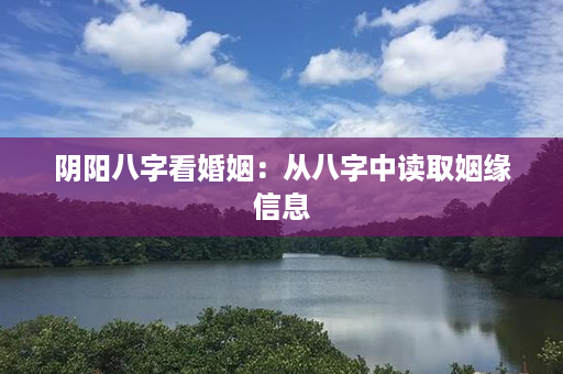 阴阳八字看婚姻：从八字中读取姻缘信息第1张-八字查询