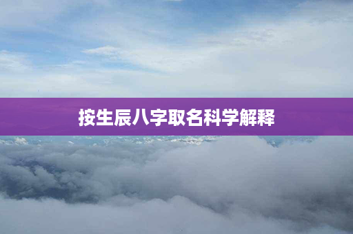 按生辰八字取名科学解释第1张-八字查询